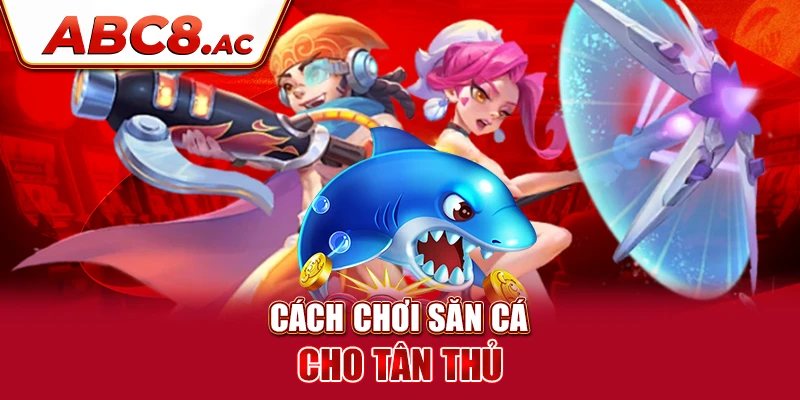 cach-choi-san-ca-cho-tan-thu