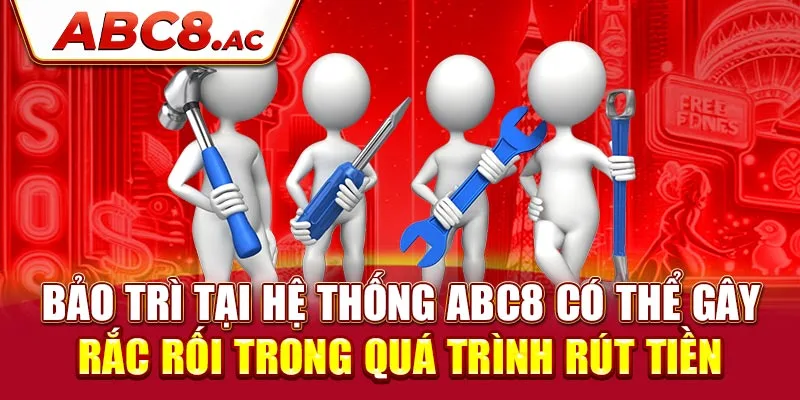 bao-tri-tai-he-thong-abc8-co-the-gay-rac-roi-trong-qua-trinh-rut-tien