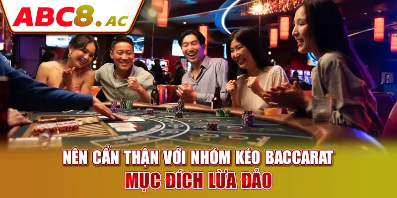 nen-can-than-voi-nhom-keo-baccarat-muc-dich-lua-dao