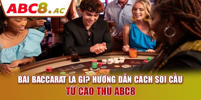 bai-baccarat-la-gi-huong-dan-cach-soi-cau-tu-cao-thu-abc8